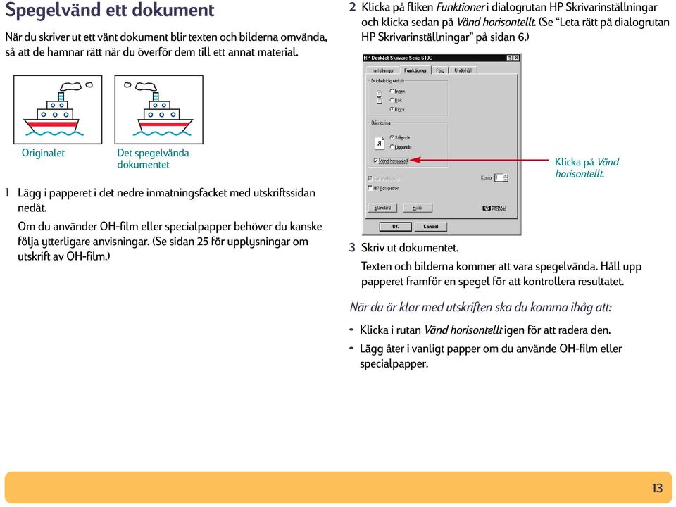 ) Originalet Det spegelvända dokumentet 1 Lägg i papperet i det nedre inmatningsfacket med utskriftssidan nedåt.