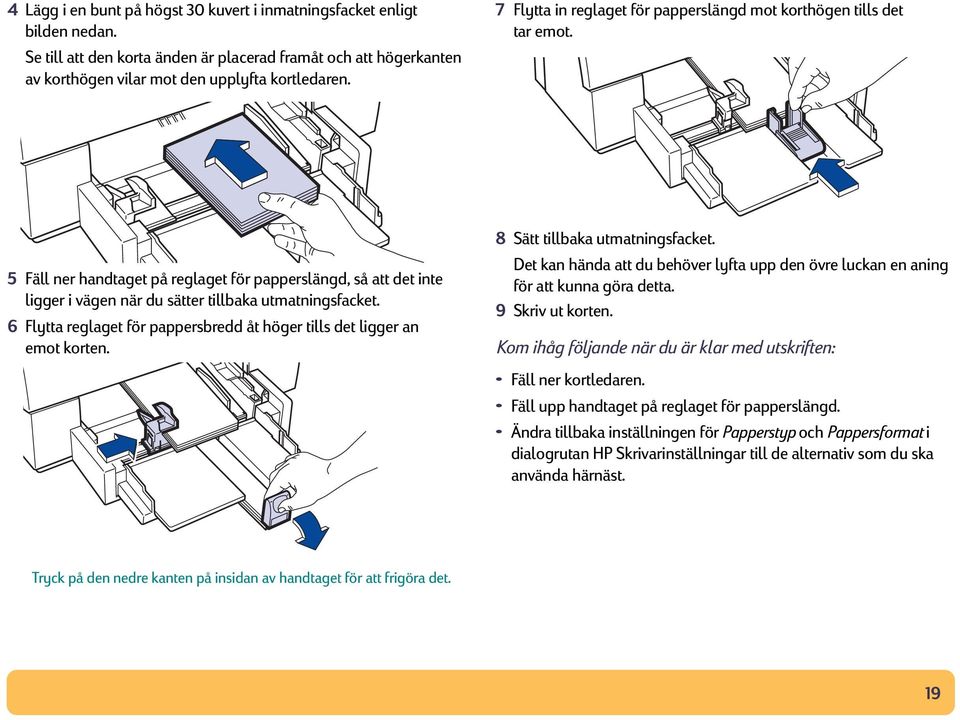 6 Flytta reglaget för pappersbredd åt höger tills det ligger an emot korten. 8 Sätt tillbaka utmatningsfacket. Det kan hända att du behöver lyfta upp den övre luckan en aning för att kunna göra detta.