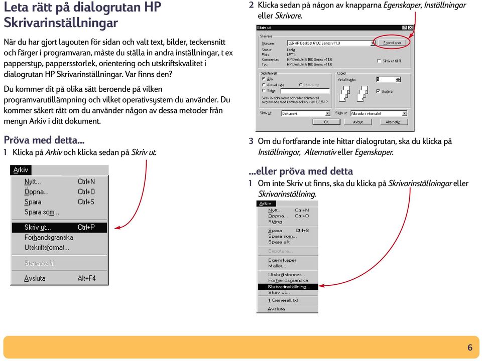 Du kommer dit på olika sätt beroende på vilken programvarutillämpning och vilket operativsystem du använder.