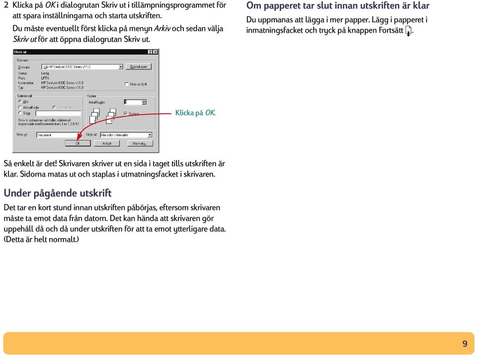 Lägg i papperet i inmatningsfacket och tryck på knappen Fortsätt. Klicka på OK. Så enkelt är det! Skrivaren skriver ut en sida i taget tills utskriften är klar.