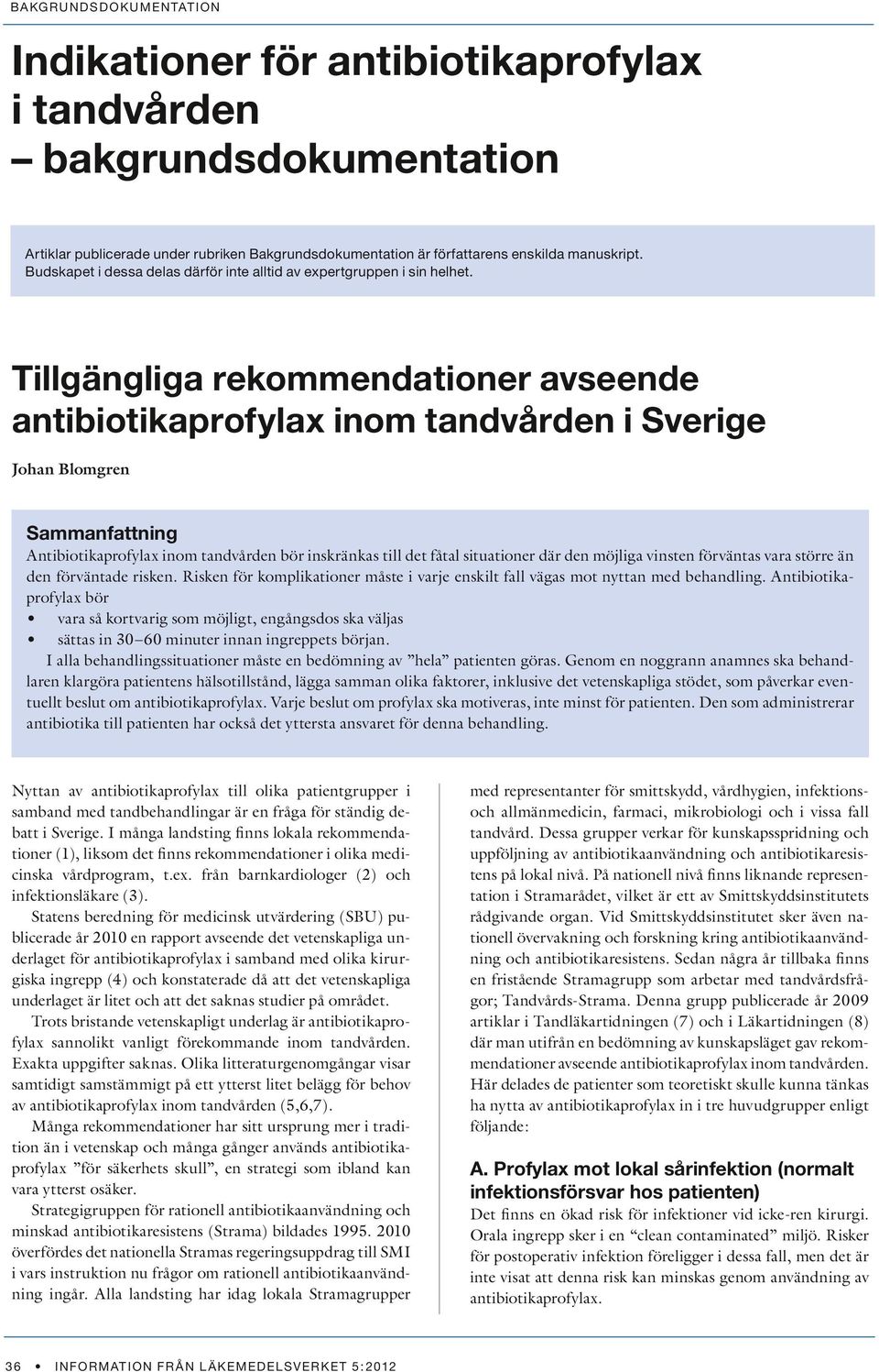 Tillgängliga rekommendationer avseende antibiotikaprofylax inom tandvården i Sverige Johan Blomgren Sammanfattning Antibiotikaprofylax inom tandvården bör inskränkas till det fåtal situationer där