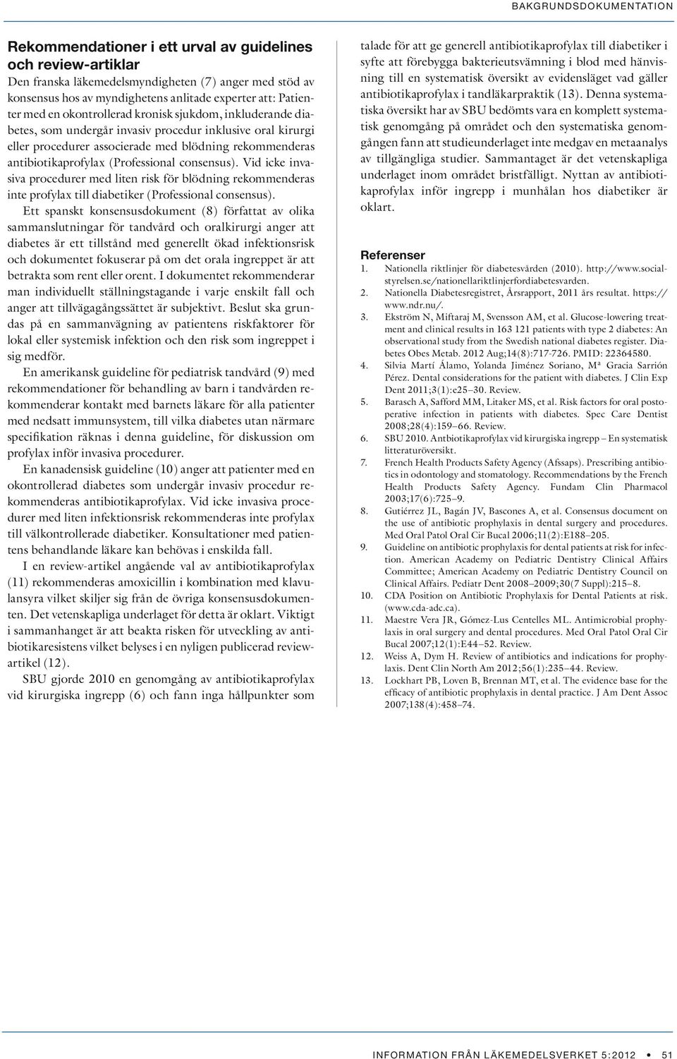 consensus). Vid icke invasiva procedurer med liten risk för blödning rekommenderas inte profylax till diabetiker (Professional consensus).