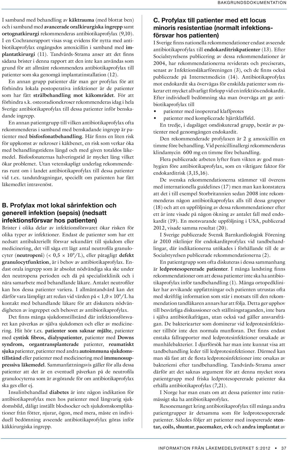 Tandvårds-Strama anser att det finns sådana brister i denna rapport att den inte kan användas som grund för att allmänt rekommendera antibiotikaprofylax till patienter som ska genomgå