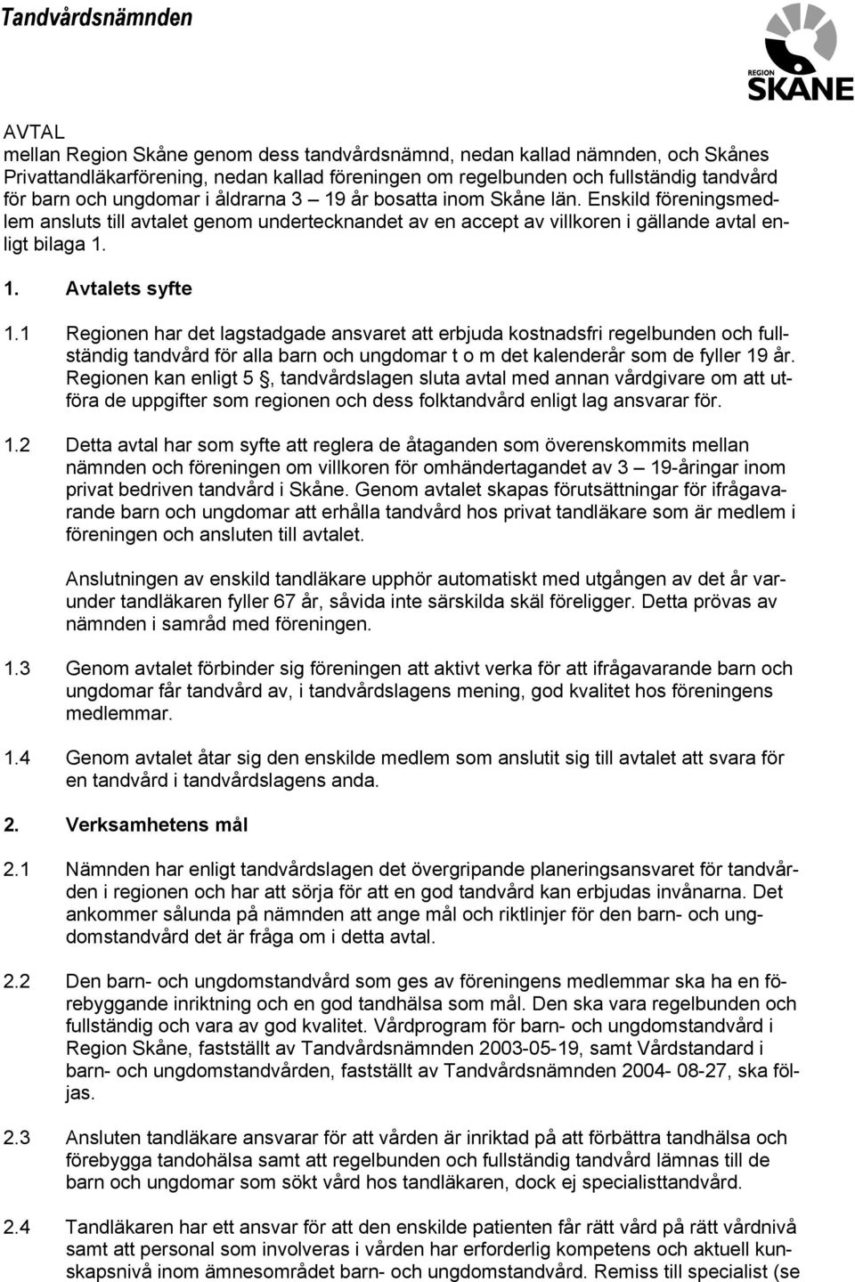 1 Regionen har det lagstadgade ansvaret att erbjuda kostnadsfri regelbunden och fullständig tandvård för alla barn och ungdomar t o m det kalenderår som de fyller 19 år.