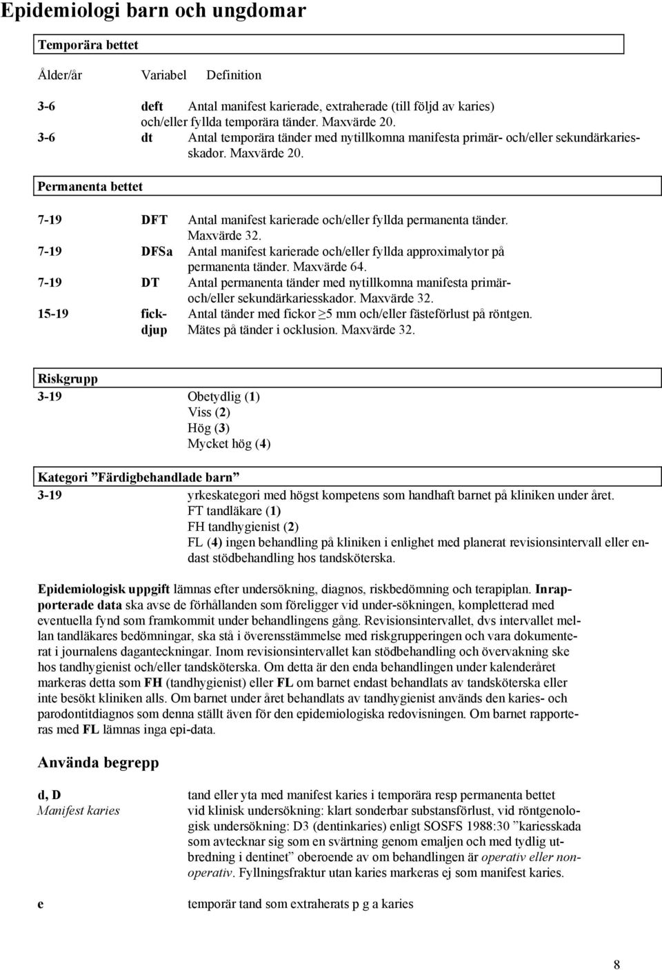 Maxvärde 32. 7-19 DFSa Antal manifest karierade och/eller fyllda approximalytor på permanenta tänder. Maxvärde 64.