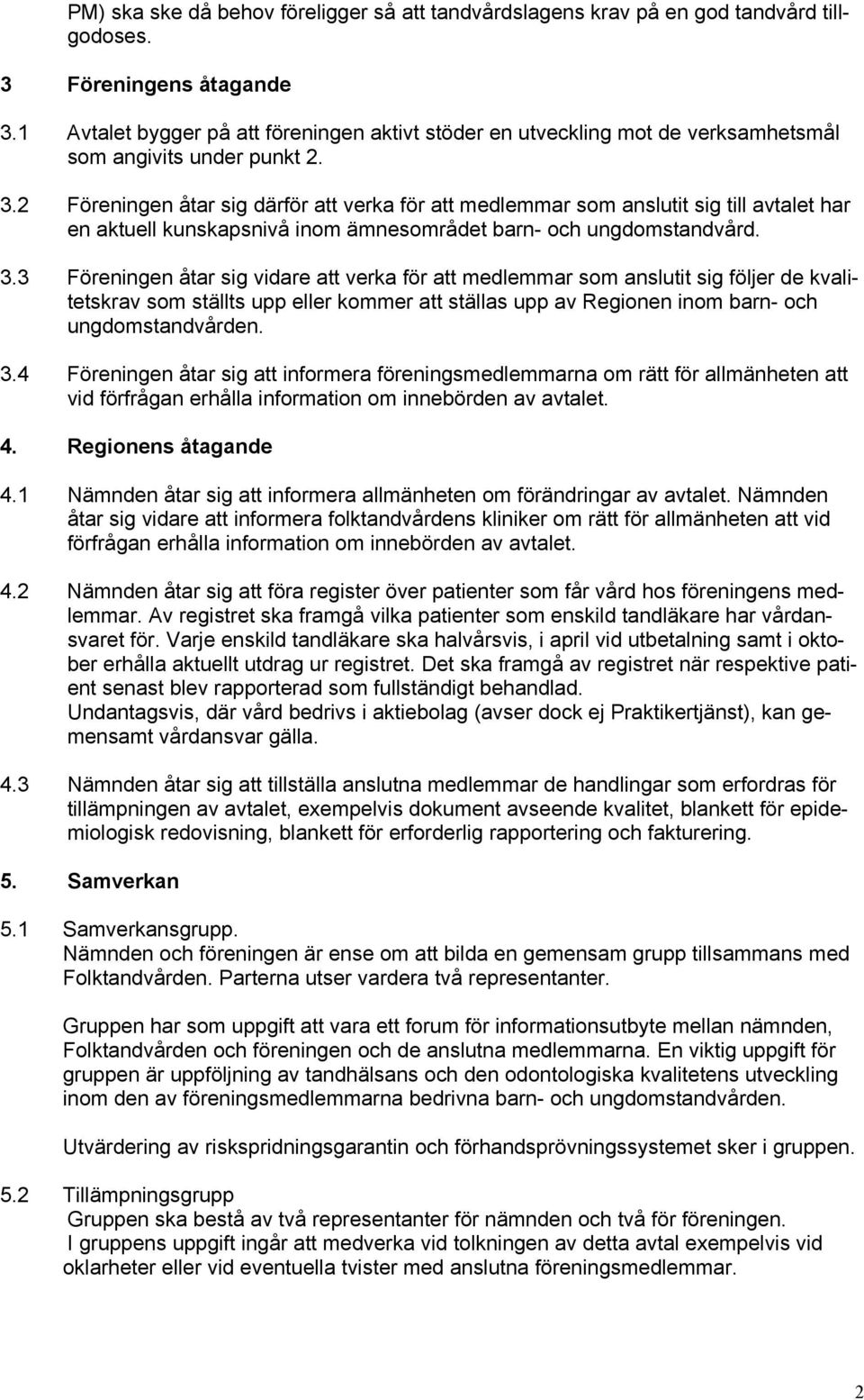 2 Föreningen åtar sig därför att verka för att medlemmar som anslutit sig till avtalet har en aktuell kunskapsnivå inom ämnesområdet barn- och ungdomstandvård. 3.