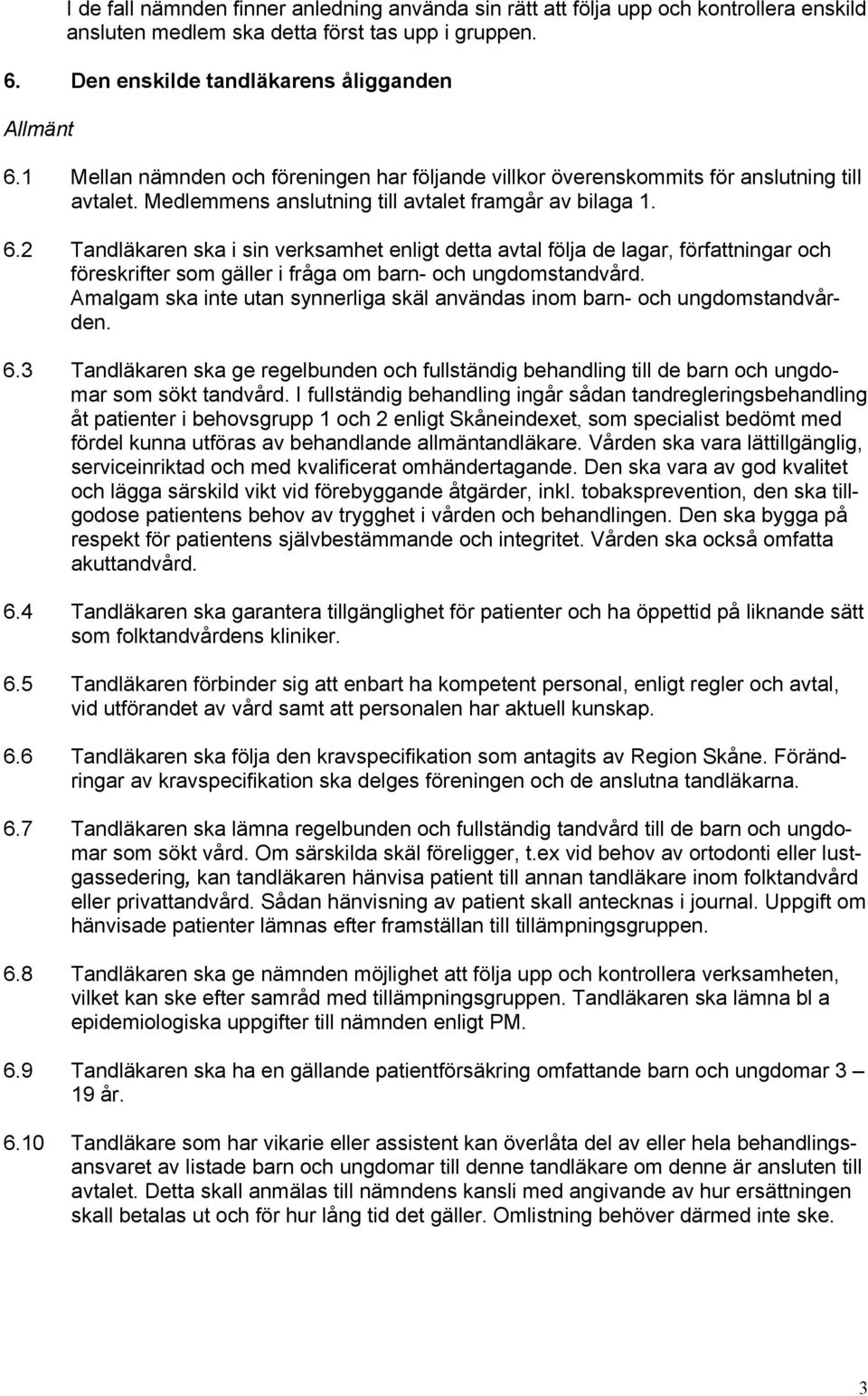 2 Tandläkaren ska i sin verksamhet enligt detta avtal följa de lagar, författningar och föreskrifter som gäller i fråga om barn- och ungdomstandvård.