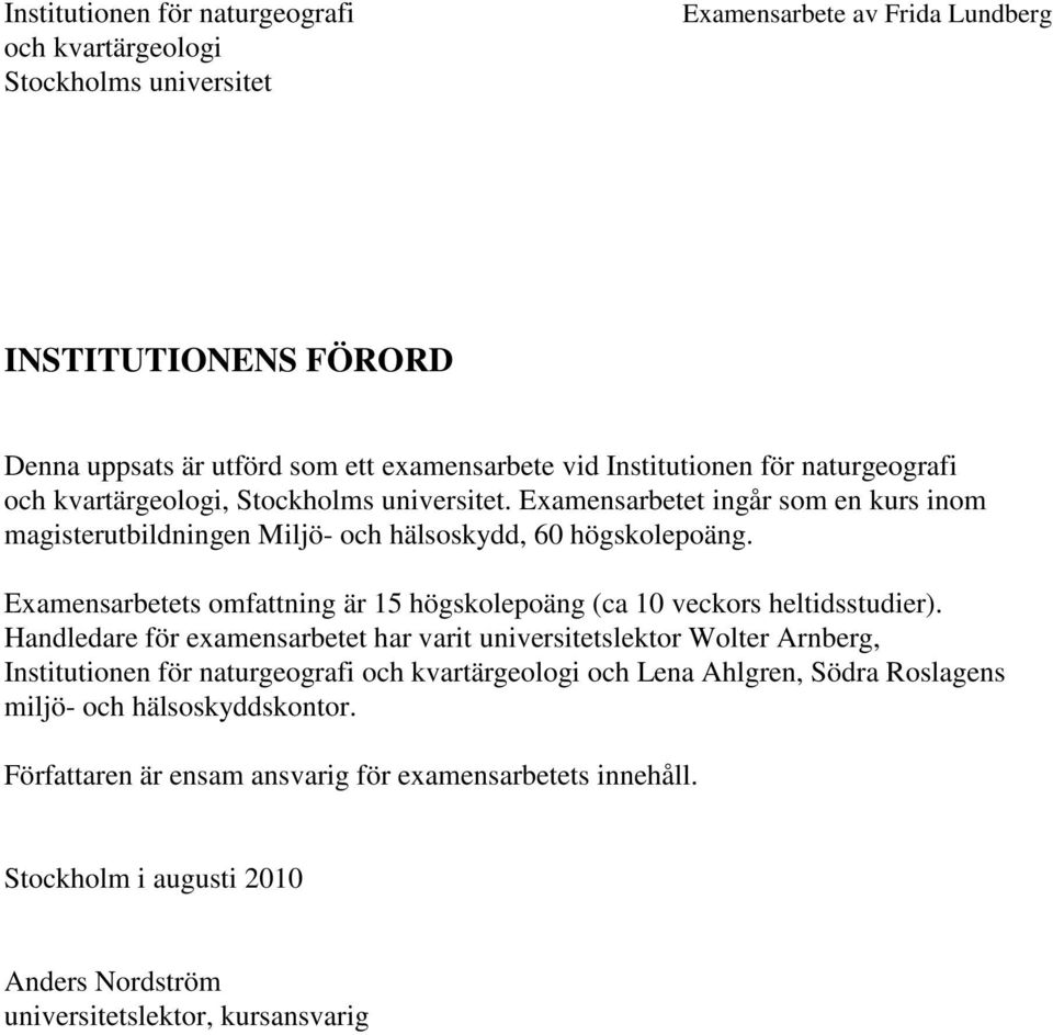 Examensarbetets omfattning är 15 högskolepoäng (ca 10 veckors heltidsstudier).