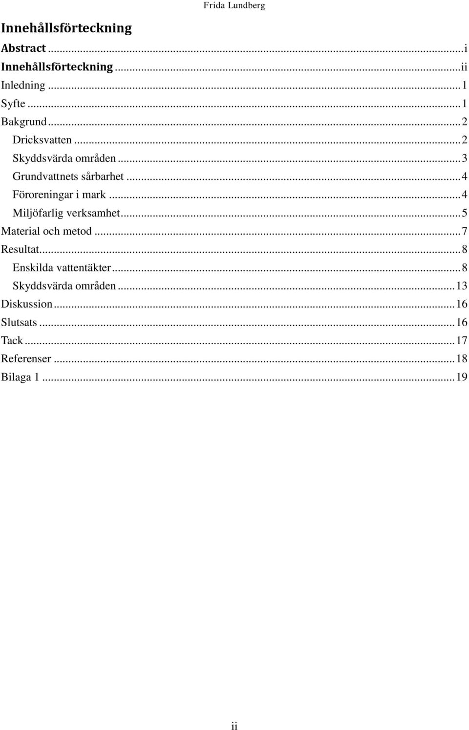 .. 4 Föroreningar i mark... 4 Miljöfarlig verksamhet... 5 Material och metod... 7 Resultat.