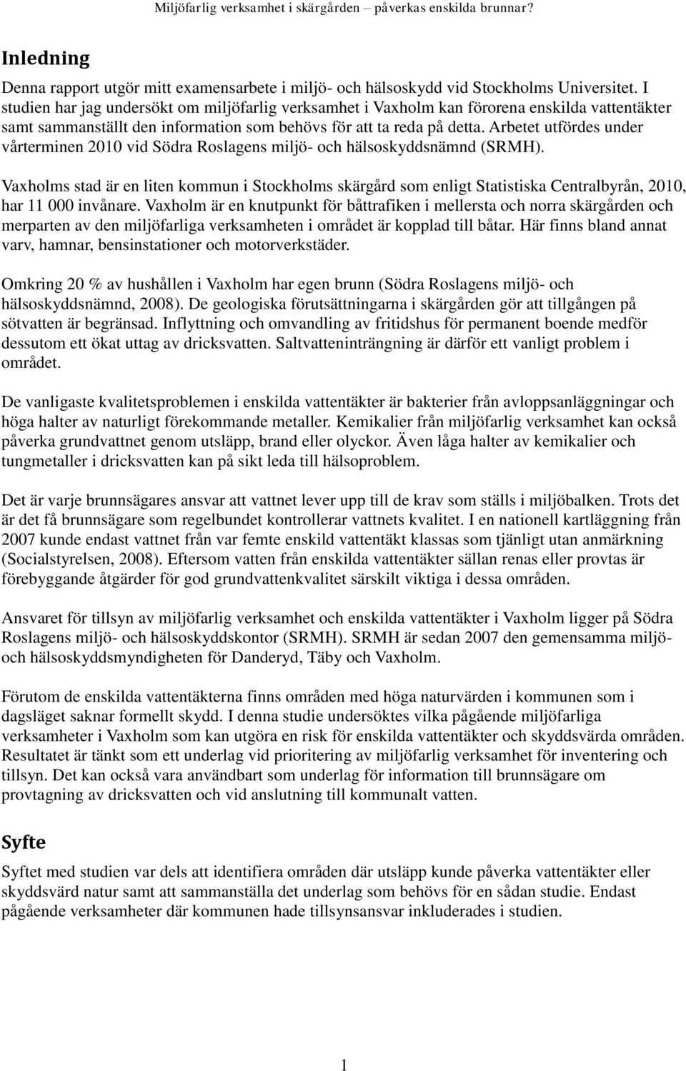 Arbetet utfördes under vårterminen 2010 vid Södra Roslagens miljö- och hälsoskyddsnämnd (SRMH).