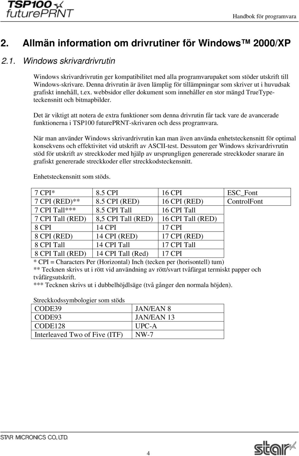Det är viktigt att notera de extra funktioner som denna drivrutin får tack vare de avancerade funktionerna i TSP100 futureprnt-skrivaren och dess programvara.