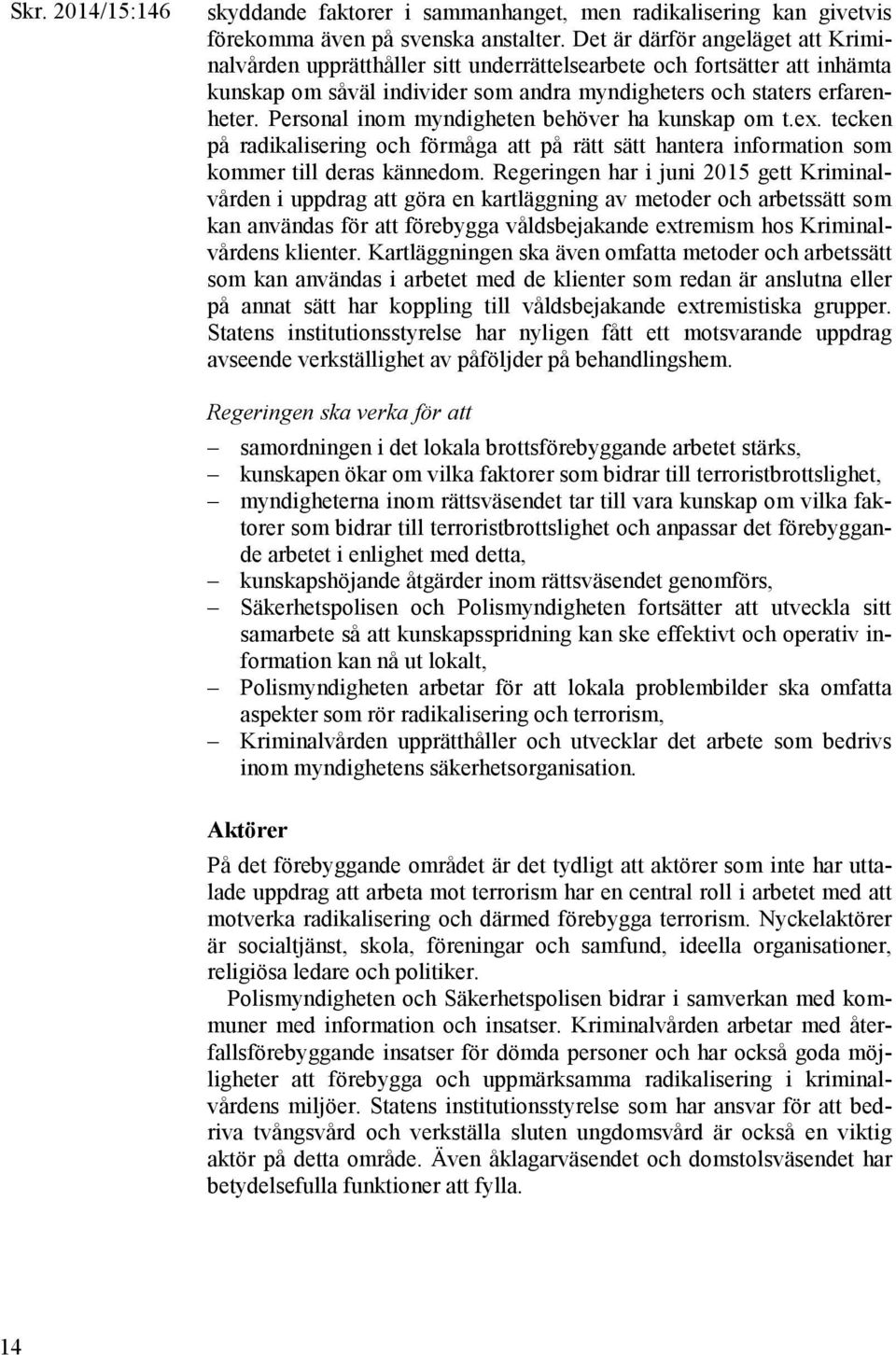 Personal inom myndigheten behöver ha kunskap om t.ex. tecken på radikalisering och förmåga att på rätt sätt hantera information som kommer till deras kännedom.