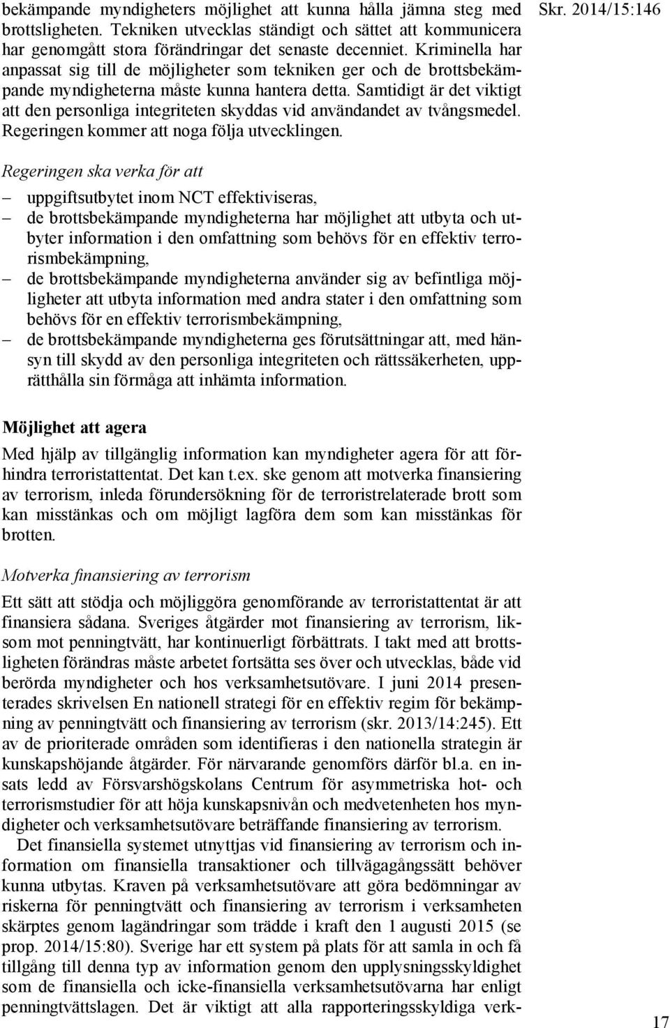 Samtidigt är det viktigt att den personliga integriteten skyddas vid användandet av tvångsmedel. Regeringen kommer att noga följa utvecklingen. Skr.