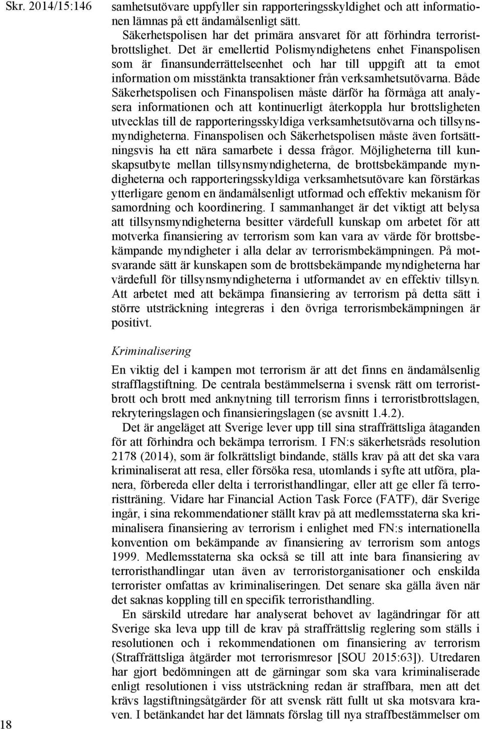 Både Säkerhetspolisen och Finanspolisen måste därför ha förmåga att analysera informationen och att kontinuerligt återkoppla hur brottsligheten utvecklas till de rapporteringsskyldiga