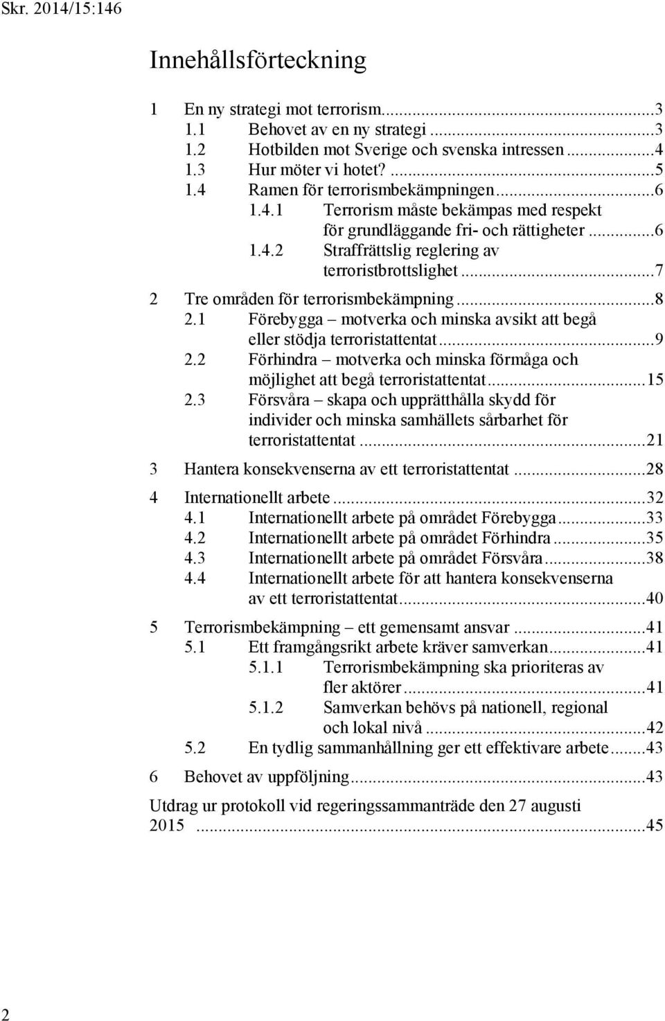 .. 7 2 Tre områden för terrorismbekämpning... 8 2.1 Förebygga motverka och minska avsikt att begå eller stödja terroristattentat... 9 2.