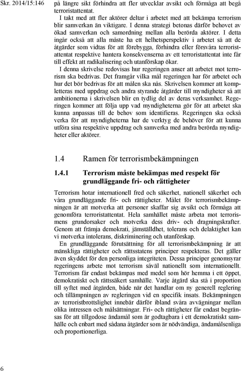 I detta ingår också att alla måste ha ett helhetsperspektiv i arbetet så att de åtgärder som vidtas för att förebygga, förhindra eller försvåra terroristattentat respektive hantera konsekvenserna av