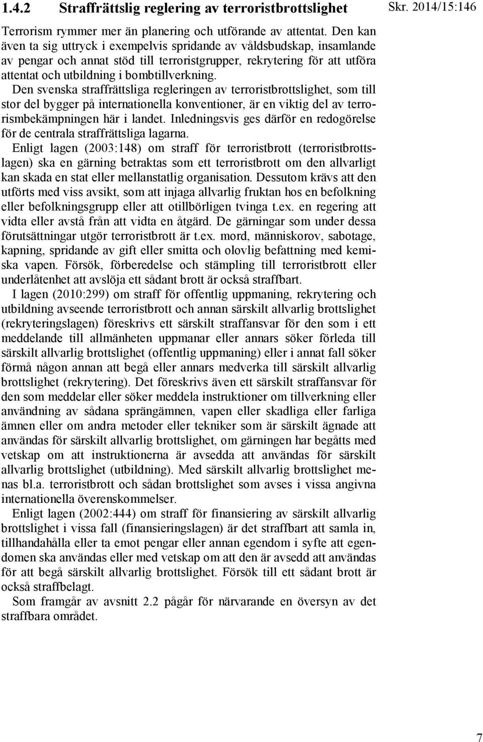Den svenska straffrättsliga regleringen av terroristbrottslighet, som till stor del bygger på internationella konventioner, är en viktig del av terrorismbekämpningen här i landet.