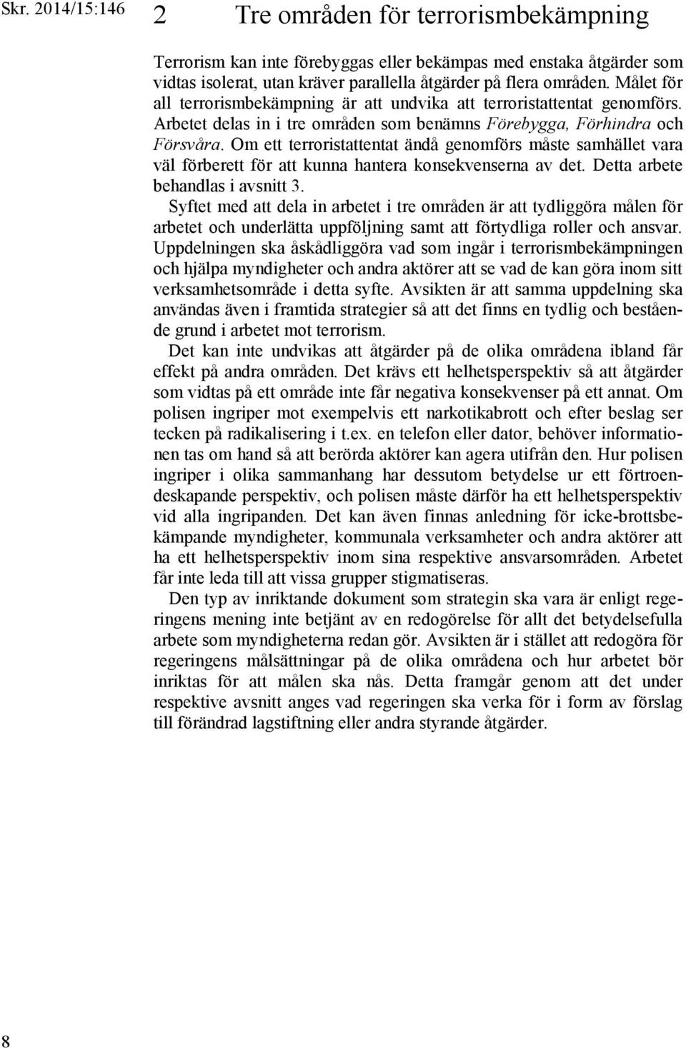 Om ett terroristattentat ändå genomförs måste samhället vara väl förberett för att kunna hantera konsekvenserna av det. Detta arbete behandlas i avsnitt 3.