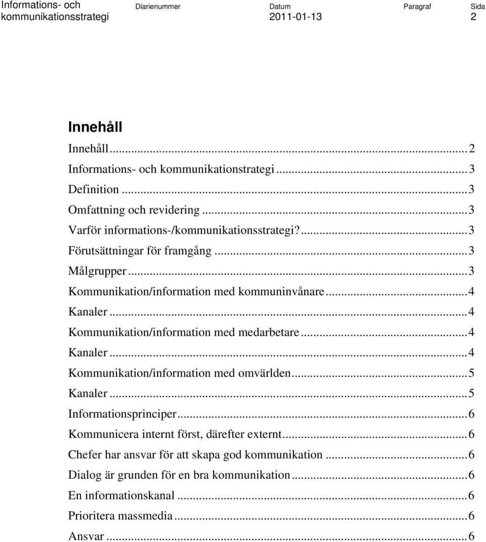 .. 4 Kommunikation/information med medarbetare... 4 Kanaler... 4 Kommunikation/information med omvärlden... 5 Kanaler... 5 Informationsprinciper.