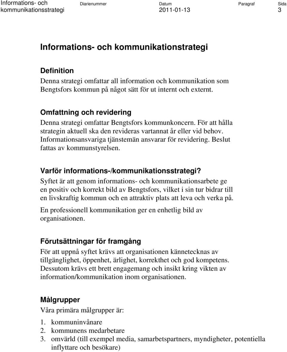 Informationsansvariga tjänstemän ansvarar för revidering. Beslut fattas av kommunstyrelsen. Varför informations-/?