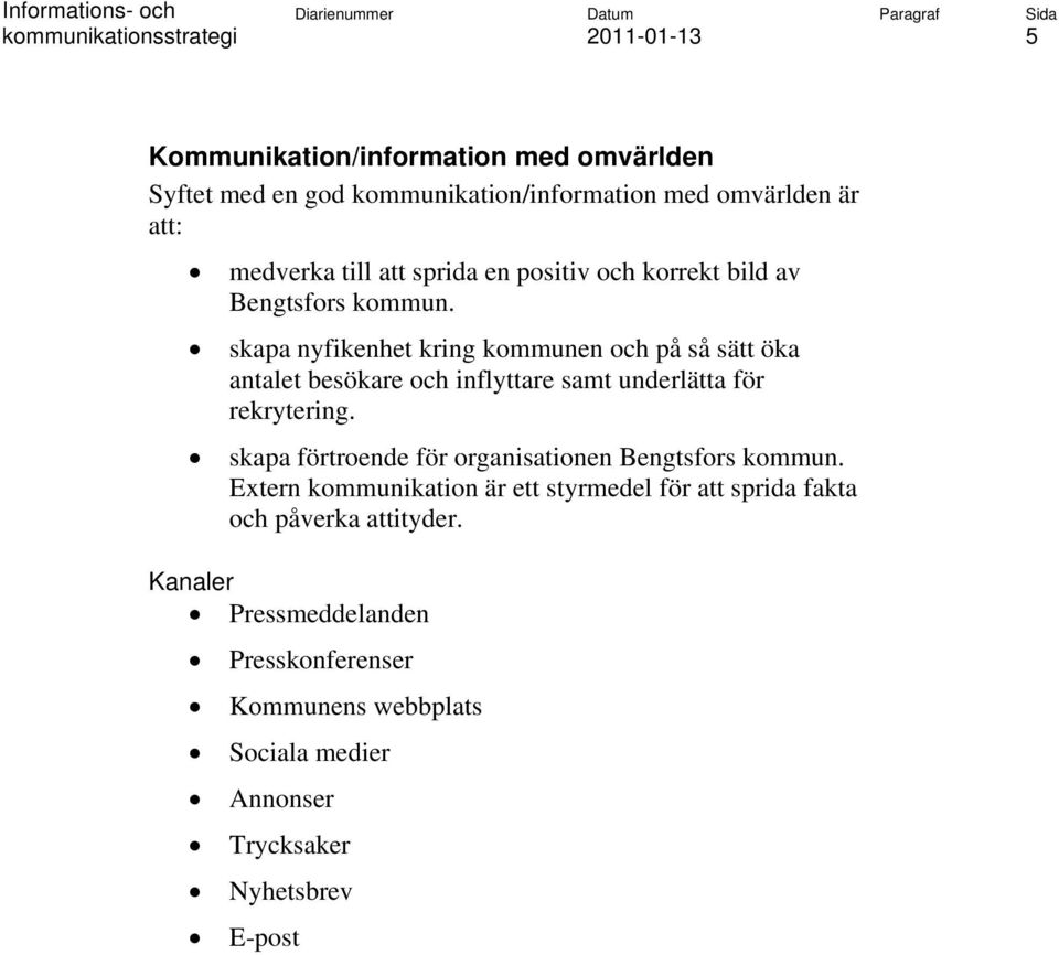 skapa nyfikenhet kring kommunen och på så sätt öka antalet besökare och inflyttare samt underlätta för rekrytering.