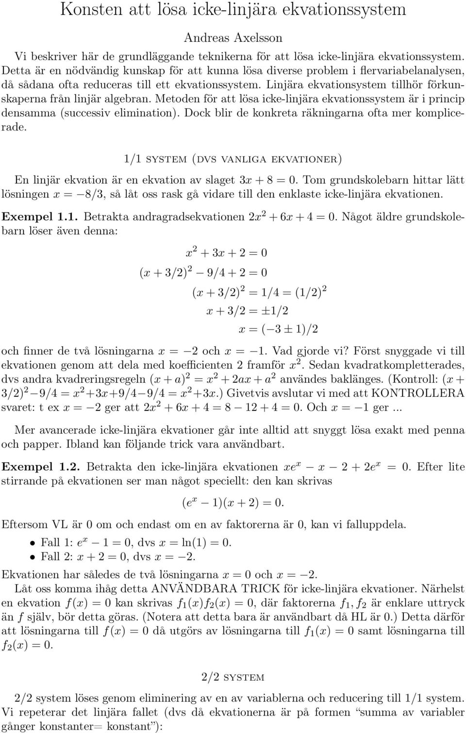 Linjära ekvationsystem tillhör förkunskaperna från linjär algebran. Metoden för att lösa icke-linjära ekvationssystem är i princip densamma (successiv elimination).