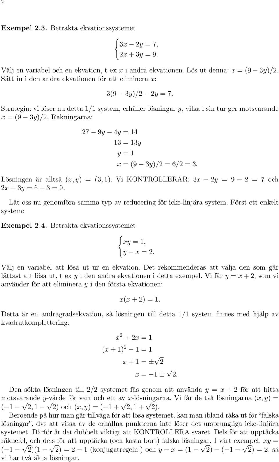 Räkningarna: 27 9y 4y = 14 13 = 13y y = 1 x = (9 3y)/2 = 6/2 = 3. Lösningen är alltså (x, y) = (3, 1). Vi KONTROLLERAR: 3x 2y = 9 2 = 7 och 2x + 3y = 6 + 3 = 9.