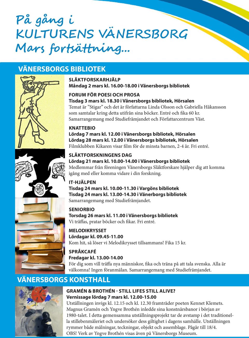 Samarrangemang med Studiefrämjandet och Författarcentrum Väst. KNATTEBIO Lördag 7 mars kl. 12.00 i Vänersborgs bibliotek, Hörsalen Lördag 28 mars kl. 12.00 i Vänersborgs bibliotek, Hörsalen Filmklubben Kikaren visar film för de minsta barnen, 2-4 år.