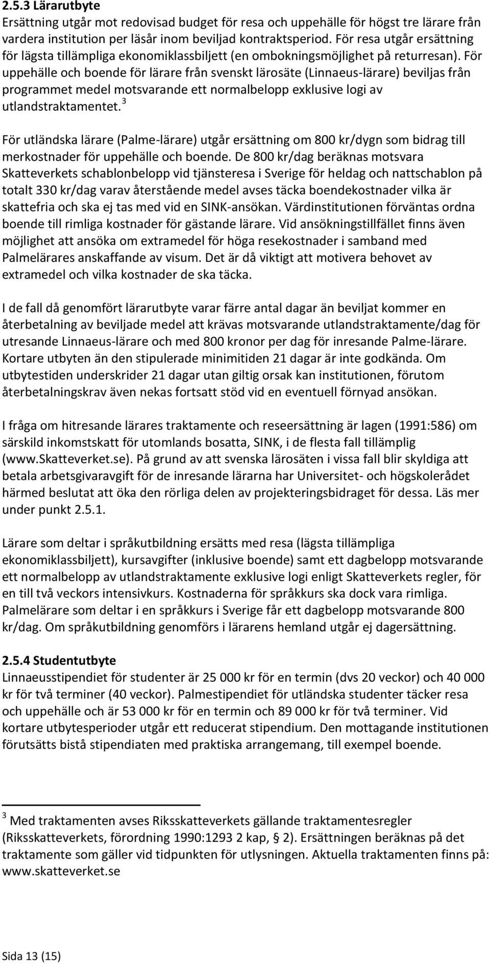 För uppehälle och boende för lärare från svenskt lärosäte (Linnaeus-lärare) beviljas från programmet medel motsvarande ett normalbelopp exklusive logi av utlandstraktamentet.