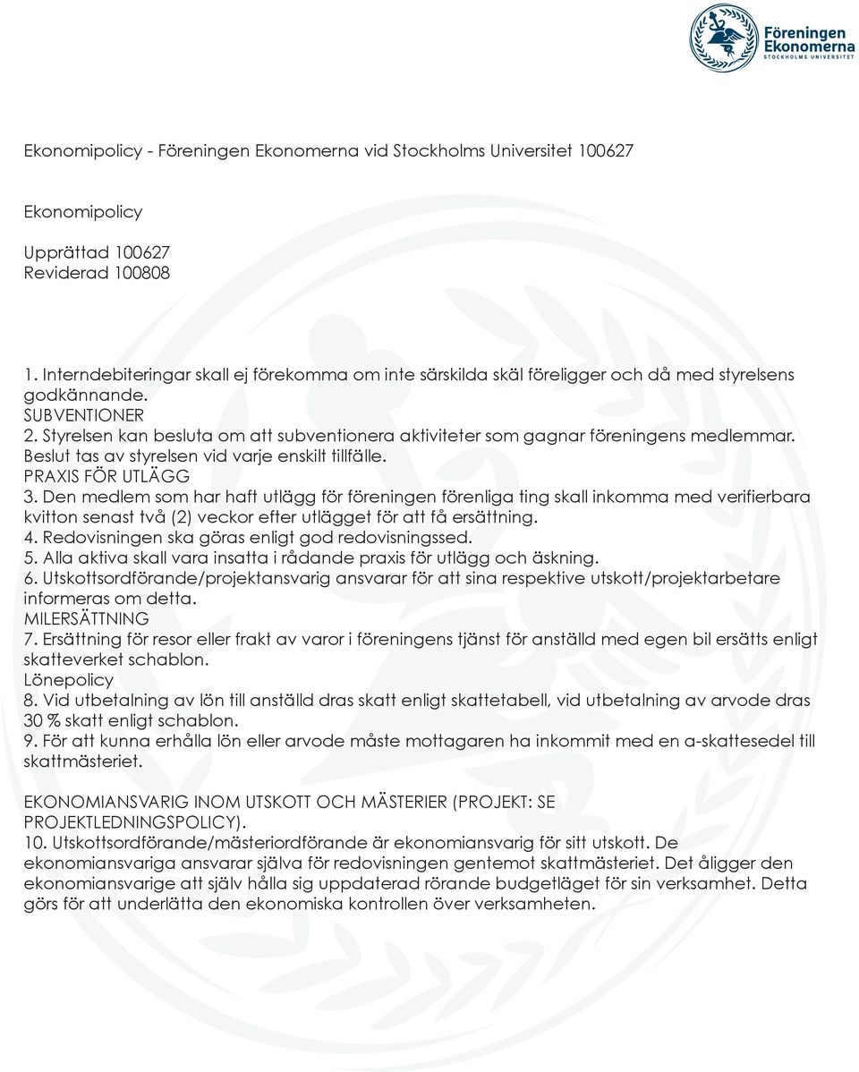 Styrelsen kan besluta om att subventionera aktiviteter som gagnar föreningens medlemmar. Beslut tas av styrelsen vid varje enskilt tillfälle. PRAXIS FÖR UTLÄGG 3.