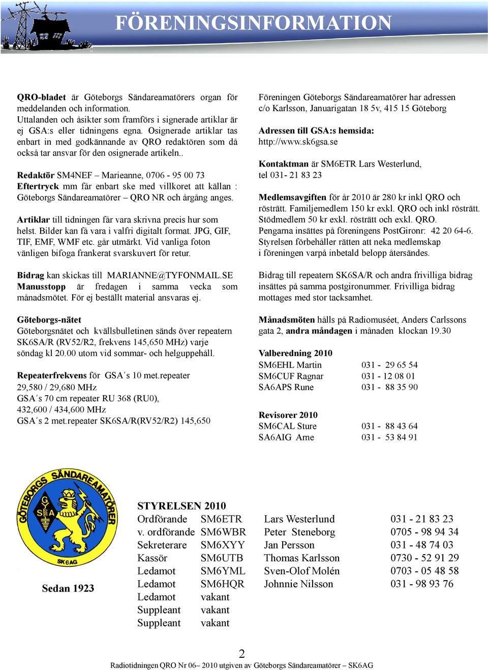 . Redaktör SM4NEF Marieanne, 0706-95 00 73 Eftertryck mm får enbart ske med villkoret att källan : Göteborgs Sändareamatörer QRO NR och årgång anges.