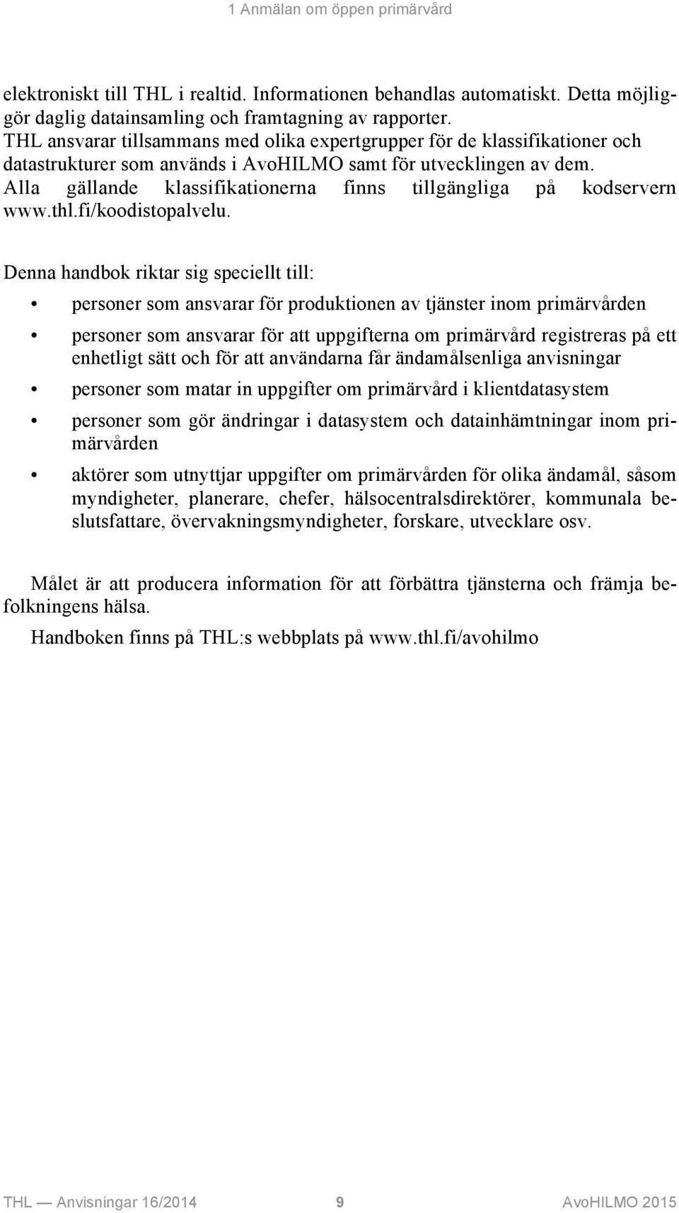 Alla gällande klassifikationerna finns tillgängliga på kodservern www.thl.fi/koodistopalvelu.