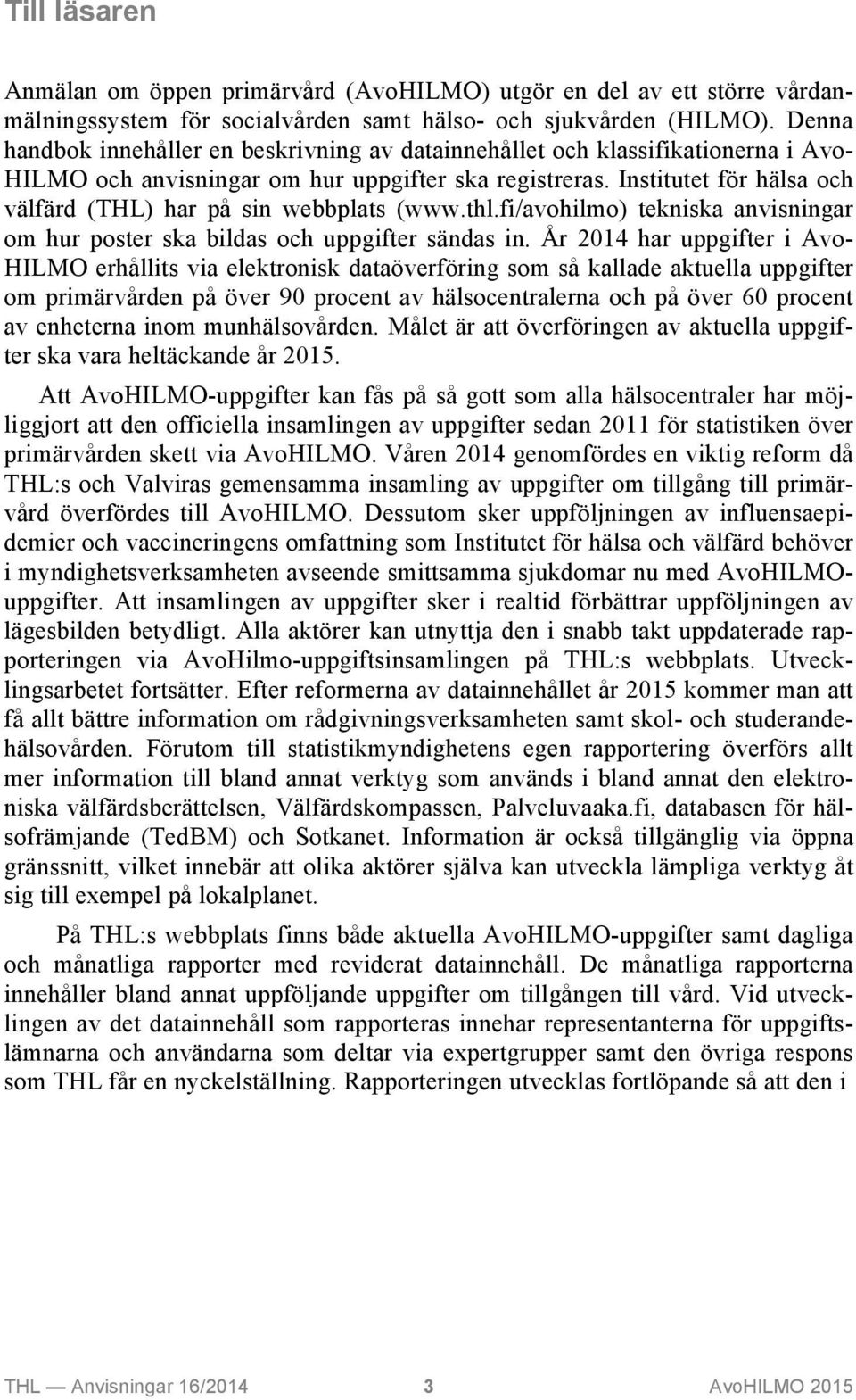 Institutet för hälsa och välfärd (THL) har på sin webbplats (www.thl.fi/avohilmo) tekniska anvisningar om hur poster ska bildas och uppgifter sändas in.