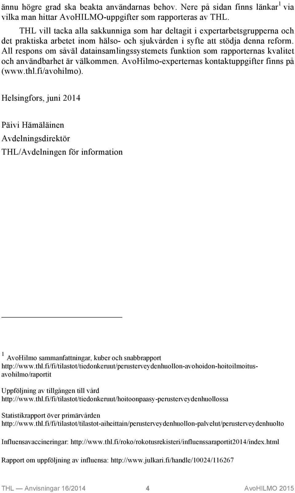 All respons om såväl datainsamlingssystemets funktion som rapporternas kvalitet och användbarhet är välkommen. AvoHilmo-experternas kontaktuppgifter finns på (www.thl.fi/avohilmo).