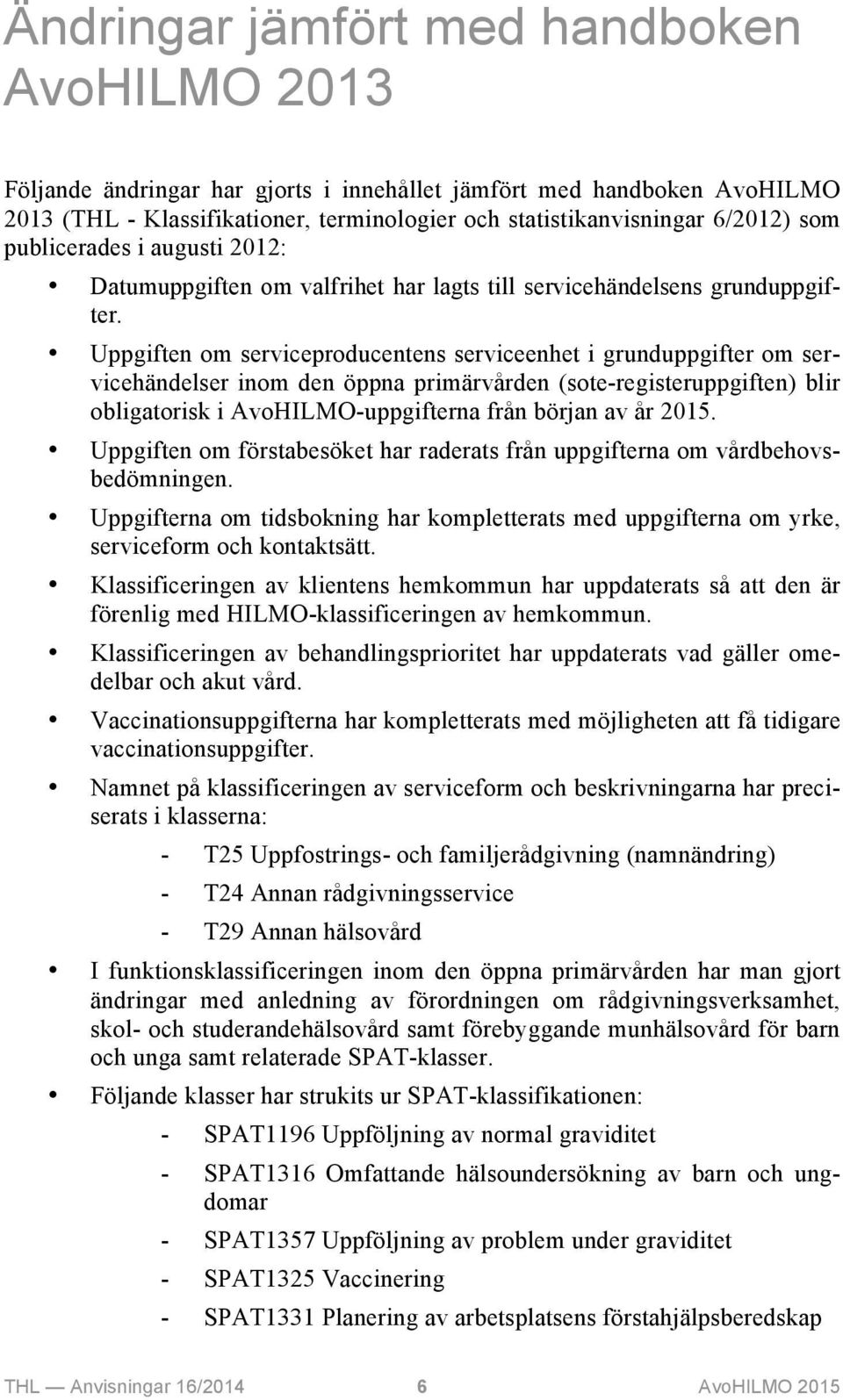 Uppgiften om serviceproducentens serviceenhet i grunduppgifter om servicehändelser inom den öppna primärvården (sote-registeruppgiften) blir obligatorisk i AvoHILMO-uppgifterna från början av år 2015.
