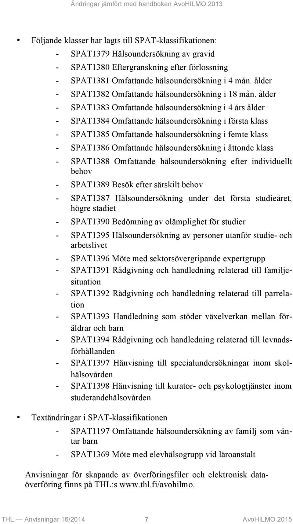 ålder - SPAT1383 Omfattande hälsoundersökning i 4 års ålder - SPAT1384 Omfattande hälsoundersökning i första klass - SPAT1385 Omfattande hälsoundersökning i femte klass - SPAT1386 Omfattande