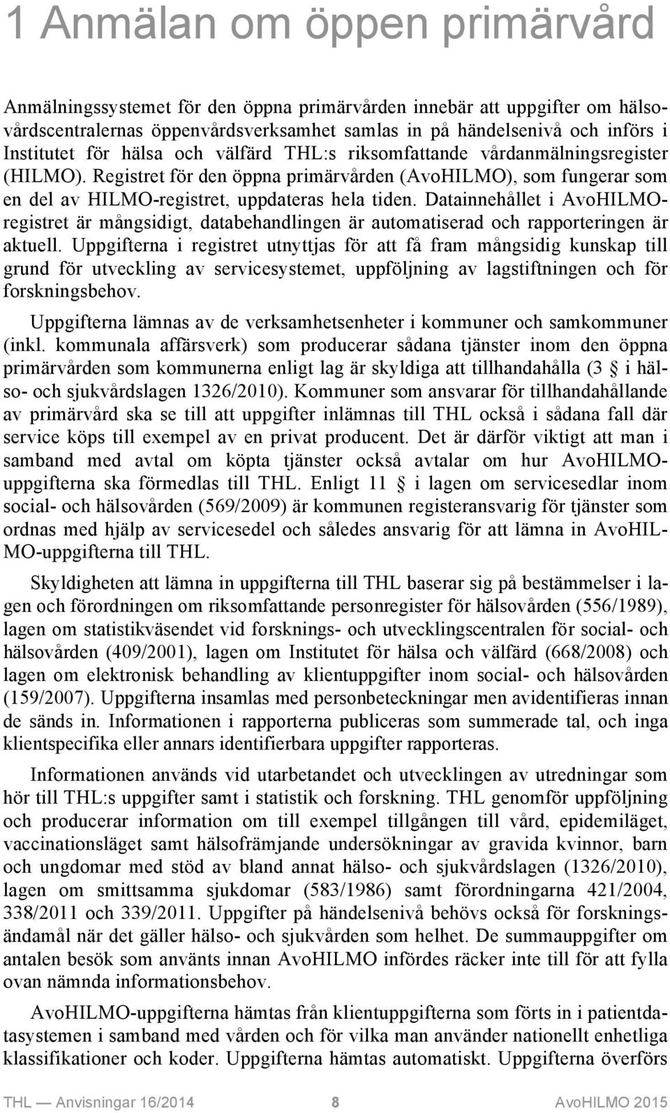 Datainnehållet i AvoHILMOregistret är mångsidigt, databehandlingen är automatiserad och rapporteringen är aktuell.