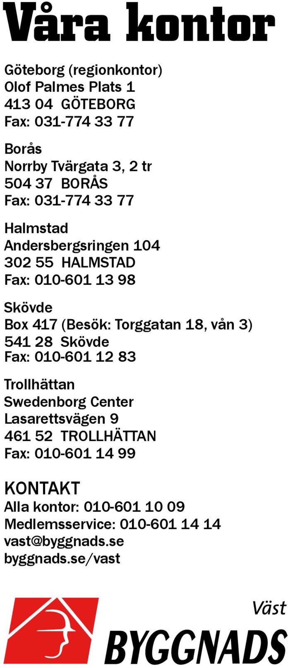 Torggatan 18, vån ) 541 28 Skövde Fax: 010-601 12 8 Trollhättan Swedenborg Center Lasarettsvägen 9 461 52