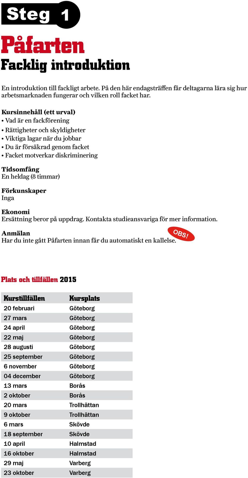 Ersättning beror på uppdrag. Kontakta studieansvariga för mer information. Anmälan Har du inte gått Påfarten innan får du automatiskt en kallelse. OBS!