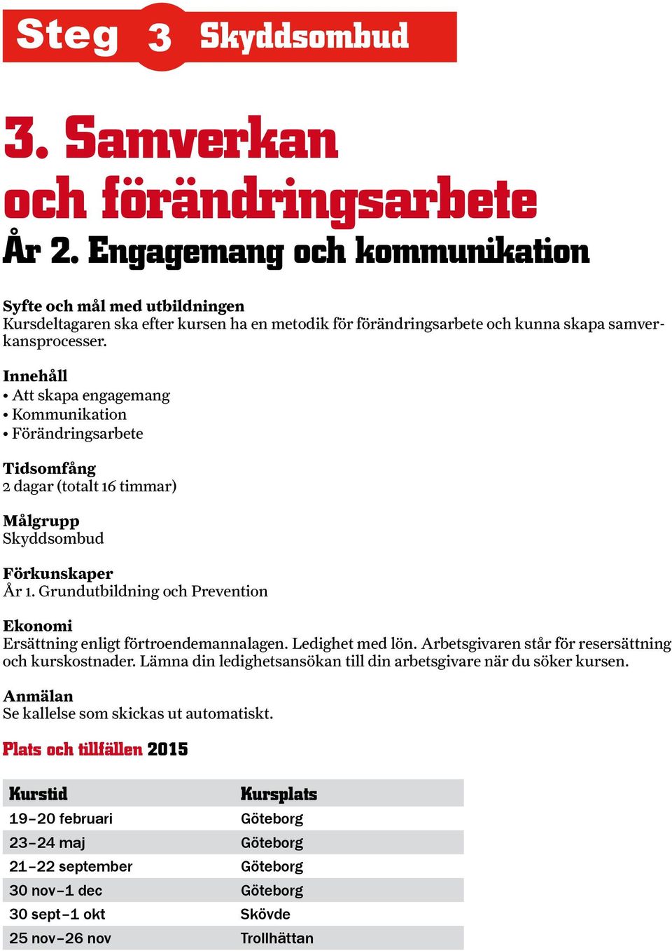 Att skapa engagemang Kommunikation Förändringsarbete 2 dagar (totalt 16 timmar) År 1. Grundutbildning och Prevention Ersättning enligt förtroendemannalagen.