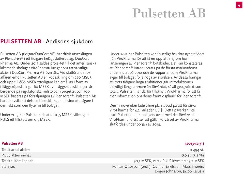 Vid slutförandet av affären erhöll Pulsetten AB en köpeskilling om 220 MSEK och upp till 860 MSEK ytterligare kan erhållas i form av tilläggsköpeskilling.