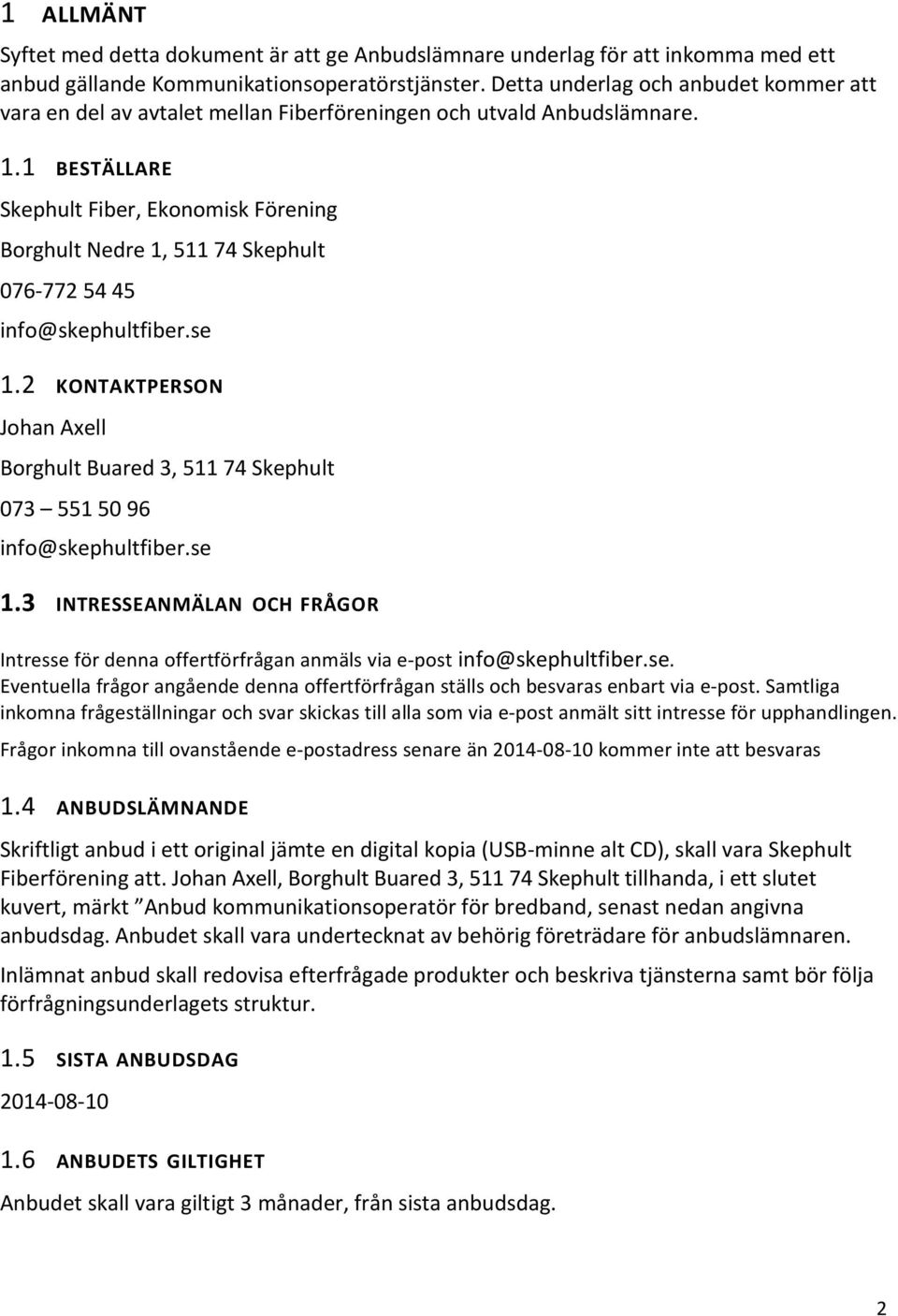 1 BESTÄLLARE Skephult Fiber, Ekonomisk Förening Borghult Nedre 1, 511 74 Skephult 076772 54 45 info@skephultfiber.se 1.