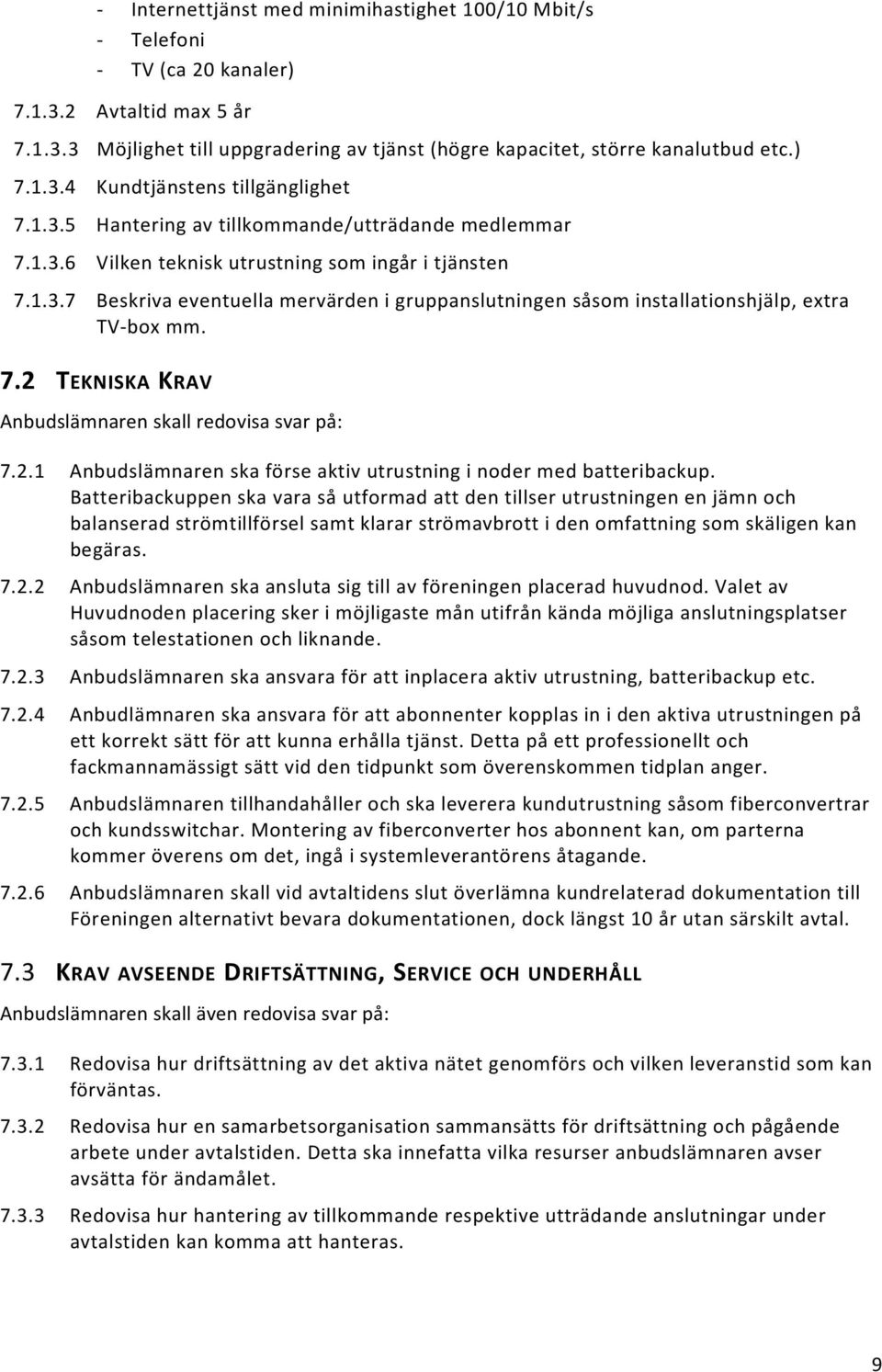 7.2 TEKNISKA KRAV Anbudslämnaren skall redovisa svar på: 7.2.1 Anbudslämnaren ska förse aktiv utrustning i noder med batteribackup.