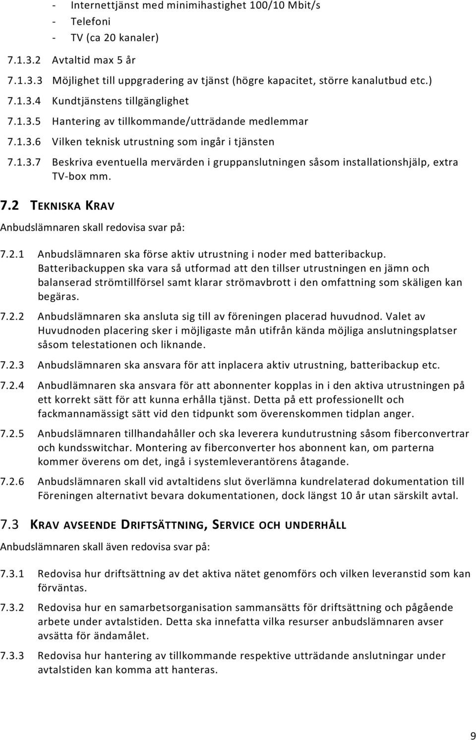 7.2 TEKNISKA KRAV Anbudslämnaren skall redovisa svar på: 7.2.1 Anbudslämnaren ska förse aktiv utrustning i noder med batteribackup.