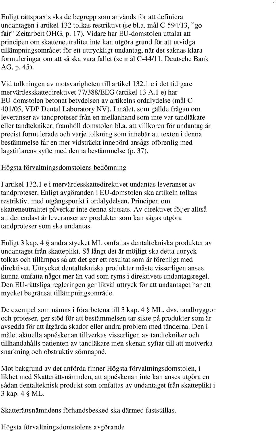 ska vara fallet (se mål C-44/11, Deutsche Bank AG, p. 45). Vid tolkningen av motsvarigheten till artikel 132.1 e i det tidigare mervärdesskattedirektivet 77/388/EEG (artikel 13 A.