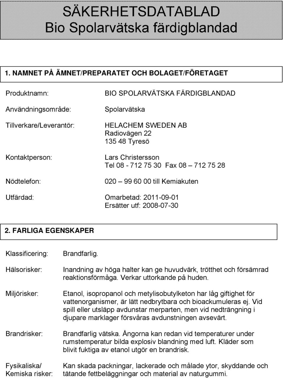 Radiovägen 22 135 48 Tyresö Lars Christersson Tel 08-712 75 30 Fax 08 712 75 28 020 99 60 00 till Kemiakuten Utfärdad: Omarbetad: 2011-09-01 Ersätter utf: 2008-07-30 2.