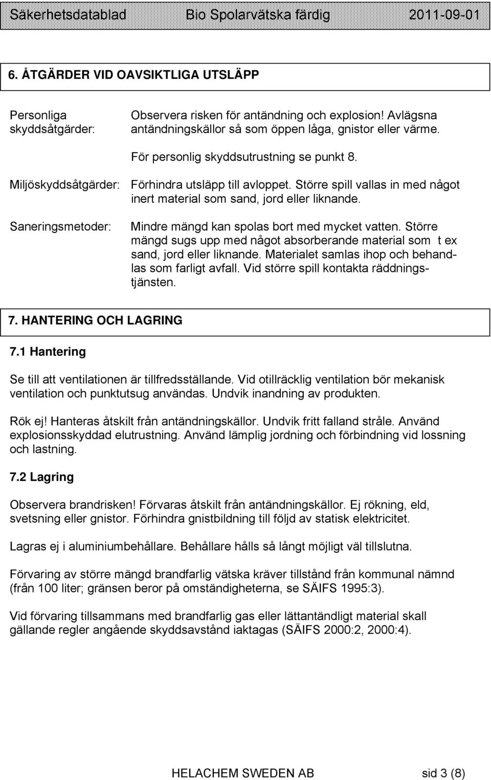 Saneringsmetoder: Mindre mängd kan spolas bort med mycket vatten. Större mängd sugs upp med något absorberande material som t ex sand, jord eller liknande.