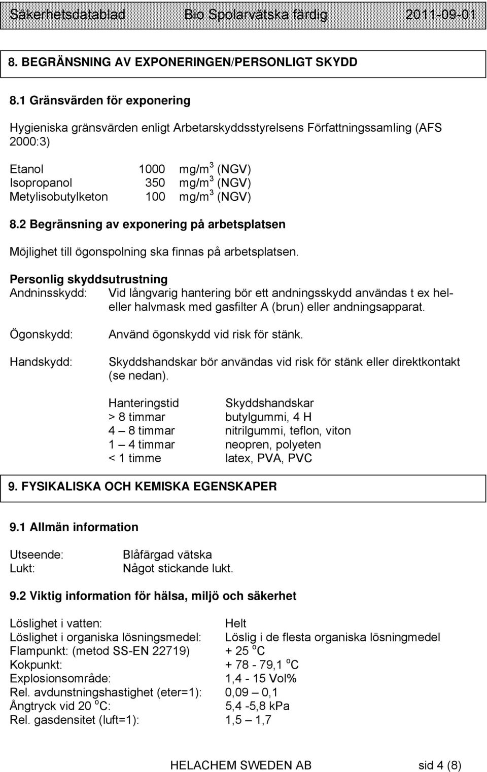 (NGV) 8.2 Begränsning av exponering på arbetsplatsen Möjlighet till ögonspolning ska finnas på arbetsplatsen.