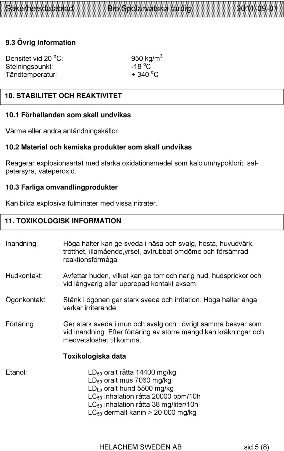 2 Material och kemiska produkter som skall undvikas Reagerar explosionsartat med starka oxidationsmedel som kalciumhypoklorit, salpetersyra, väteperoxid. 10.