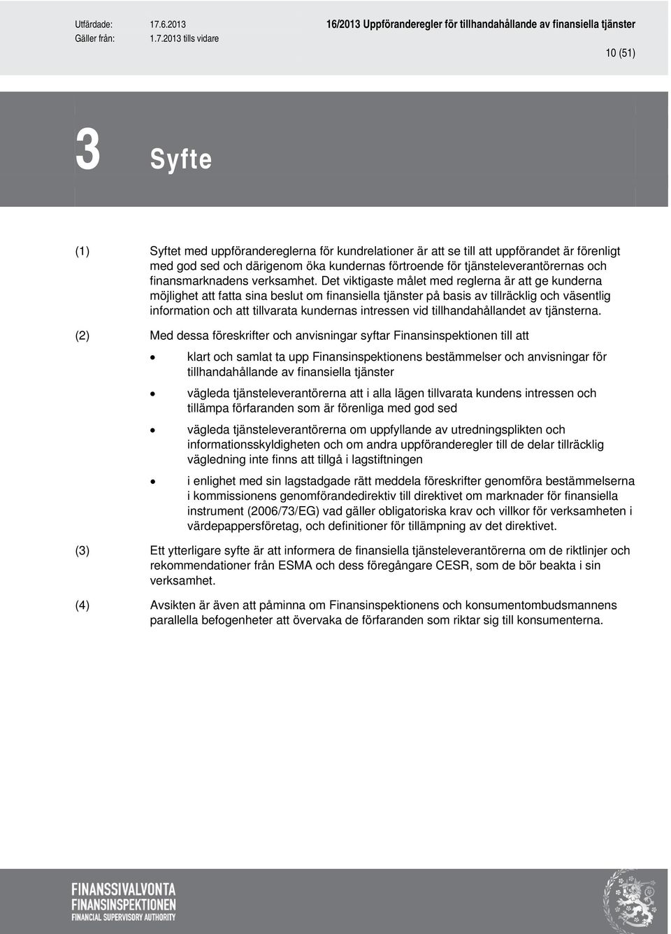 Det viktigaste målet med reglerna är att ge kunderna möjlighet att fatta sina beslut om finansiella tjänster på basis av tillräcklig och väsentlig information och att tillvarata kundernas intressen